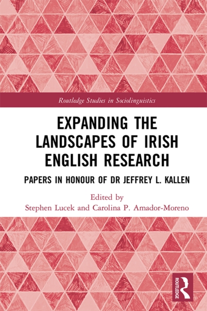 Expanding the Landscapes of Irish English Research : Papers in Honour of Dr Jeffrey L. Kallen, PDF eBook