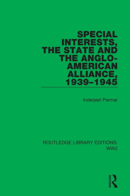 Special Interests, the State and the Anglo-American Alliance, 1939-1945, PDF eBook