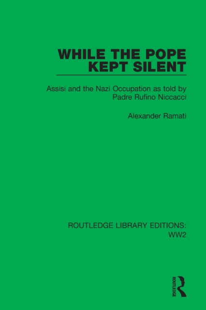 While the Pope Kept Silent : Assisi and the Nazi Occupation as told by Padre Rufino Niccacci, PDF eBook