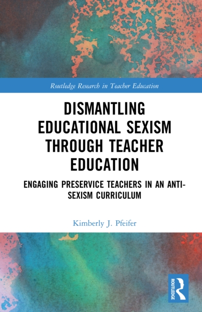Dismantling Educational Sexism through Teacher Education : Engaging Preservice Teachers in an Anti-Sexism Curriculum, EPUB eBook