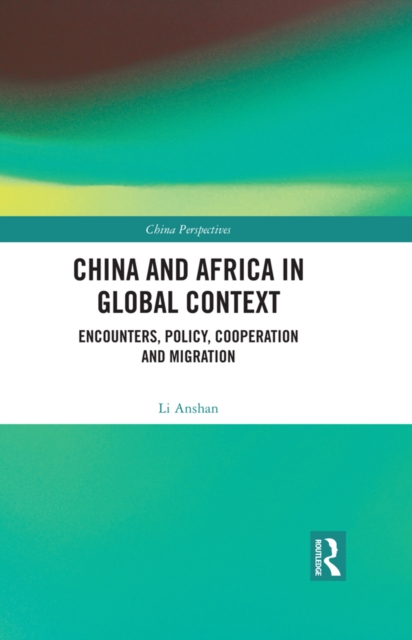China and Africa in Global Context : Encounters, Policy, Cooperation and Migration, EPUB eBook