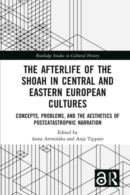 The Afterlife of the Shoah in Central and Eastern European Cultures : Concepts, Problems, and the Aesthetics of Postcatastrophic Narration, PDF eBook