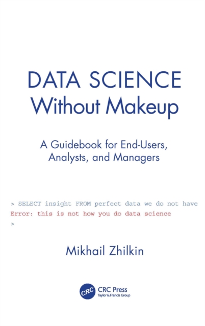 Data Science Without Makeup : A Guidebook for End-Users, Analysts, and Managers, PDF eBook