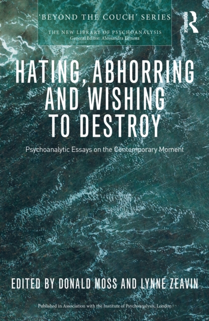 Hating, Abhorring and Wishing to Destroy : Psychoanalytic Essays on the Contemporary Moment, EPUB eBook
