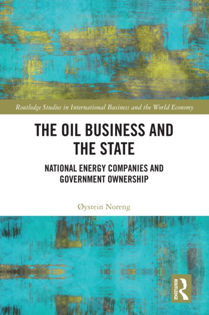 The Oil Business and the State : National Energy Companies and Government Ownership, PDF eBook