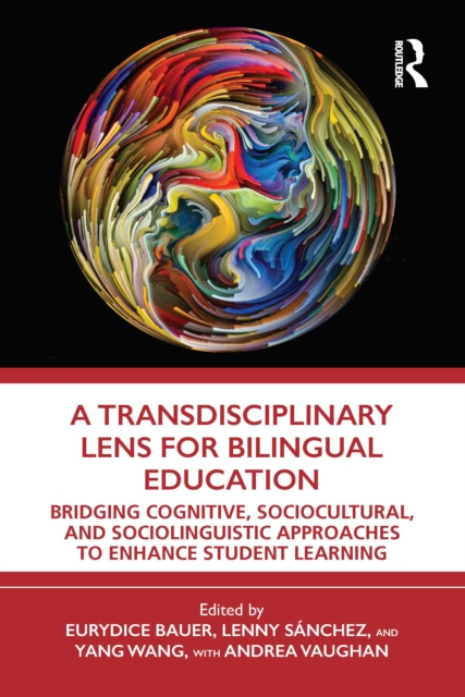 A Transdisciplinary Lens for Bilingual Education : Bridging Cognitive, Sociocultural, and Sociolinguistic Approaches to Enhance Student Learning, PDF eBook