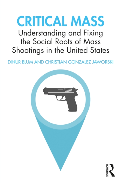 Critical Mass : Understanding and Fixing the Social Roots of Mass Shootings in the United States, PDF eBook