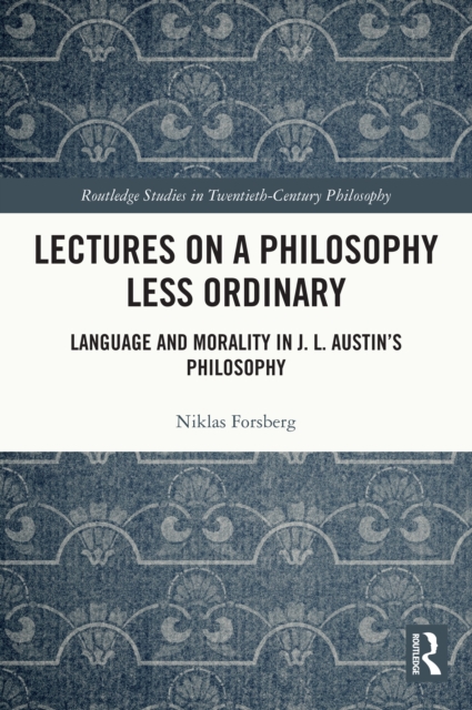 Lectures on a Philosophy Less Ordinary : Language and Morality in J.L. Austin's Philosophy, PDF eBook