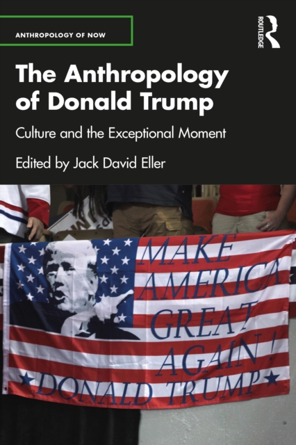 The Anthropology of Donald Trump : Culture and the Exceptional Moment, EPUB eBook