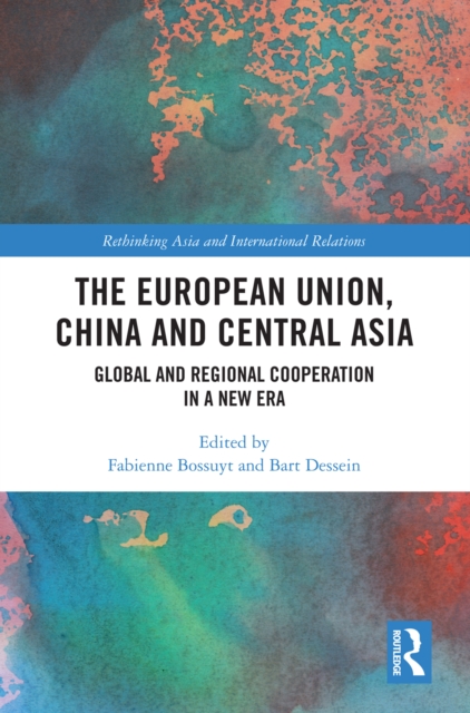 The European Union, China and Central Asia : Global and Regional Cooperation in A New Era, PDF eBook