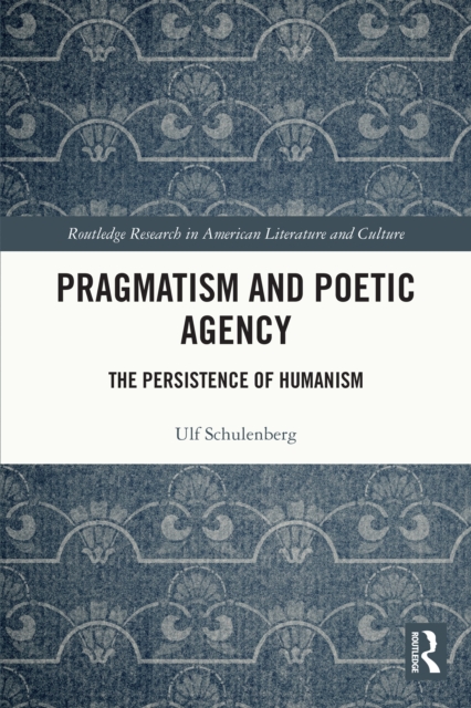 Pragmatism and Poetic Agency : The Persistence of Humanism, PDF eBook