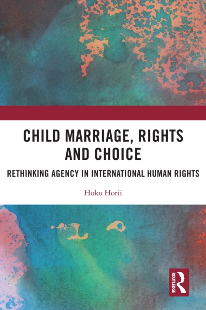 Child Marriage, Rights and Choice : Rethinking Agency in International Human Rights, EPUB eBook