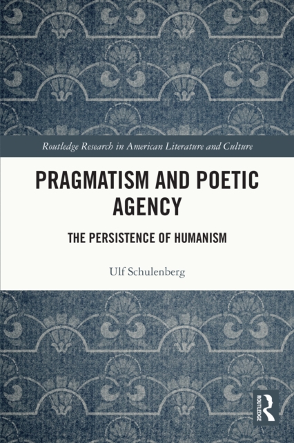 Pragmatism and Poetic Agency : The Persistence of Humanism, EPUB eBook