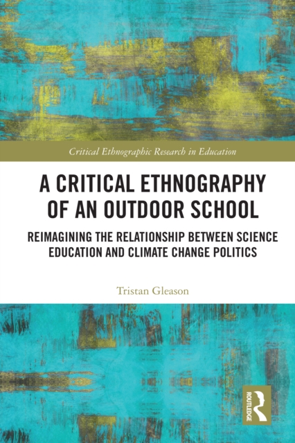 A Critical Ethnography of an Outdoor School : Reimagining the Relationship between Science Education and Climate Change Politics, EPUB eBook