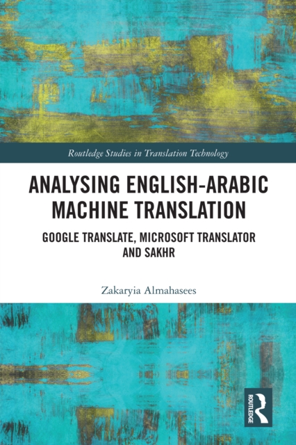 Analysing English-Arabic Machine Translation : Google Translate, Microsoft Translator and Sakhr, PDF eBook