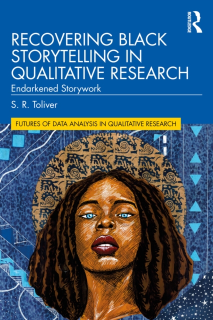Recovering Black Storytelling in Qualitative Research : Endarkened Storywork, PDF eBook