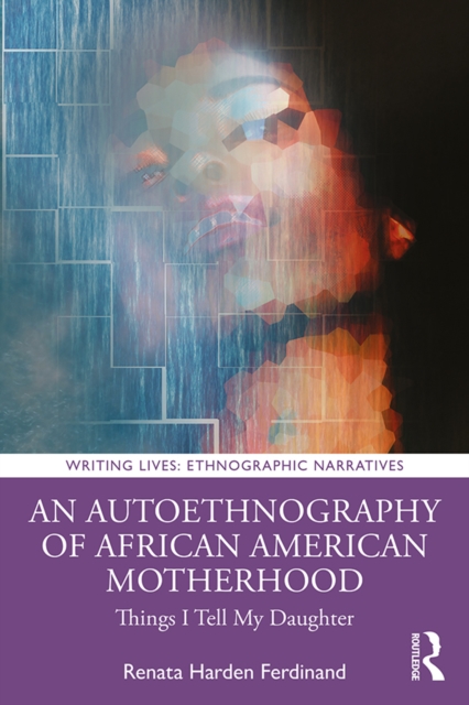 An Autoethnography of African American Motherhood : Things I Tell My Daughter, PDF eBook
