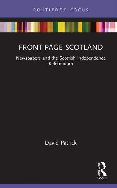 Front-Page Scotland : Newspapers and the Scottish Independence Referendum, PDF eBook