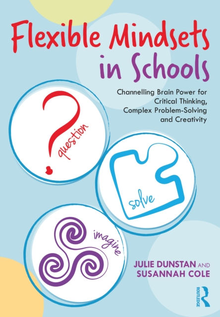 Flexible Mindsets in Schools : Channelling Brain Power for Critical Thinking, Complex Problem-Solving and Creativity, PDF eBook