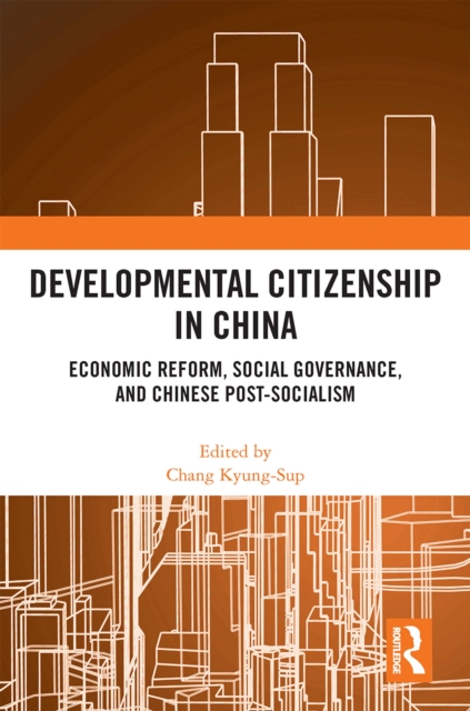 Developmental Citizenship in China : Economic Reform, Social Governance, and Chinese Post-Socialism, PDF eBook