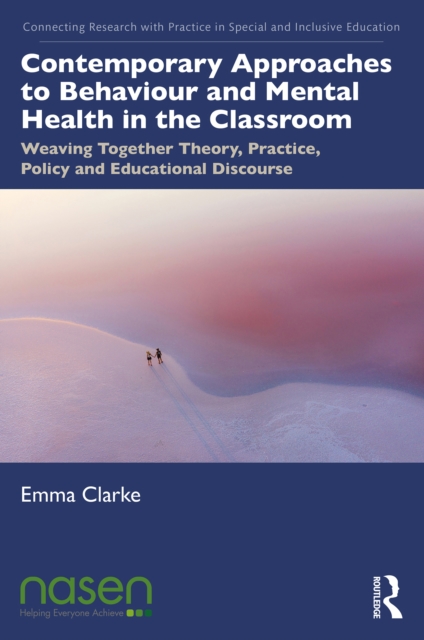 Contemporary Approaches to Behaviour and Mental Health in the Classroom : Weaving Together Theory, Practice, Policy and Educational Discourse, PDF eBook