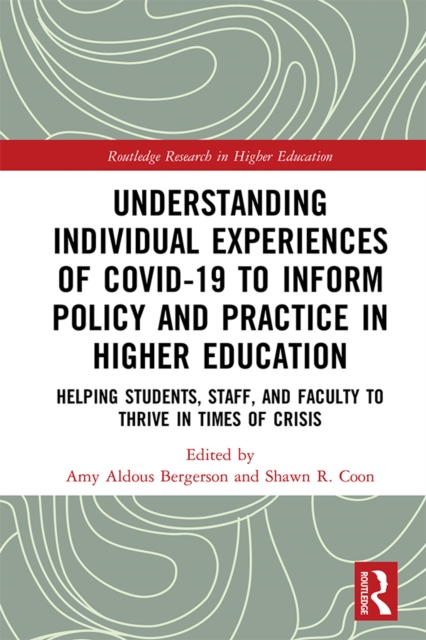 Understanding Individual Experiences of COVID-19 to Inform Policy and Practice in Higher Education : Helping Students, Staff, and Faculty to Thrive in Times of Crisis, PDF eBook