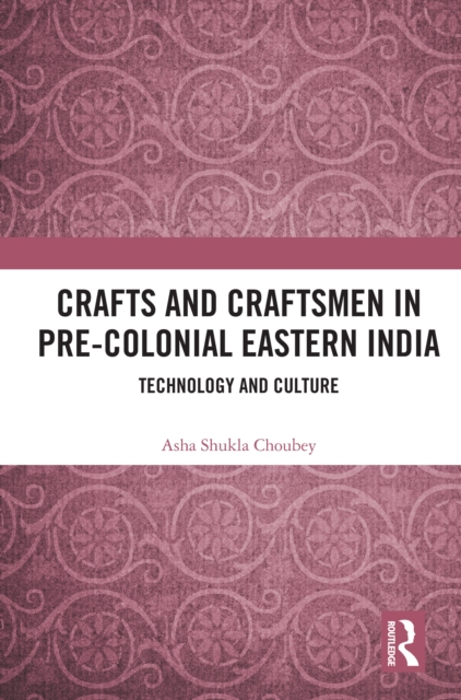 Crafts and Craftsmen in Pre-colonial Eastern India : Technology and Culture, PDF eBook