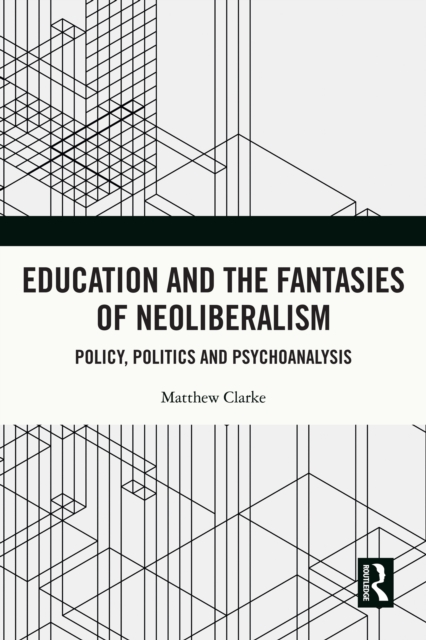 Education and the Fantasies of Neoliberalism : Policy, Politics and Psychoanalysis, EPUB eBook