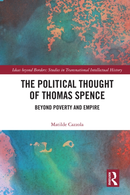 The Political Thought of Thomas Spence : Beyond Poverty and Empire, PDF eBook