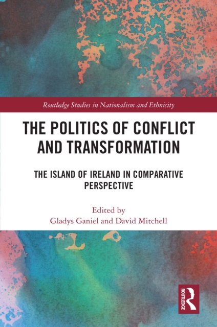 The Politics of Conflict and Transformation : The Island of Ireland in Comparative Perspective, PDF eBook