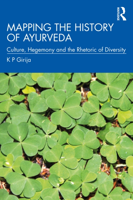 Mapping the History of Ayurveda : Culture, Hegemony and the Rhetoric of Diversity, PDF eBook