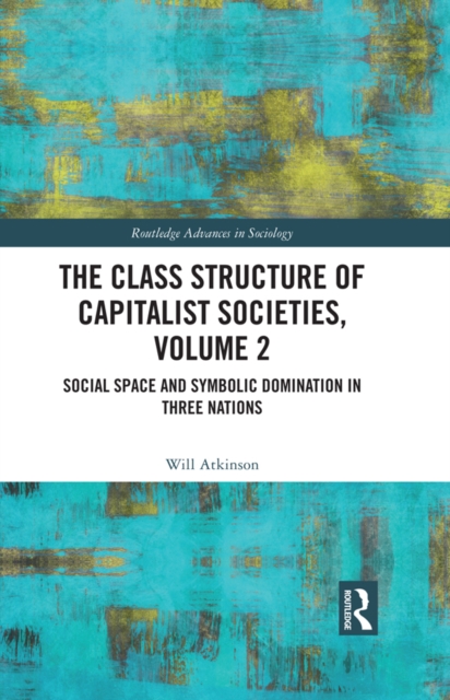 The Class Structure of Capitalist Societies, Volume 2 : Social Space and Symbolic Domination in Three Nations, EPUB eBook