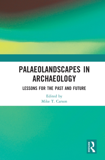 Palaeolandscapes in Archaeology : Lessons for the Past and Future, EPUB eBook