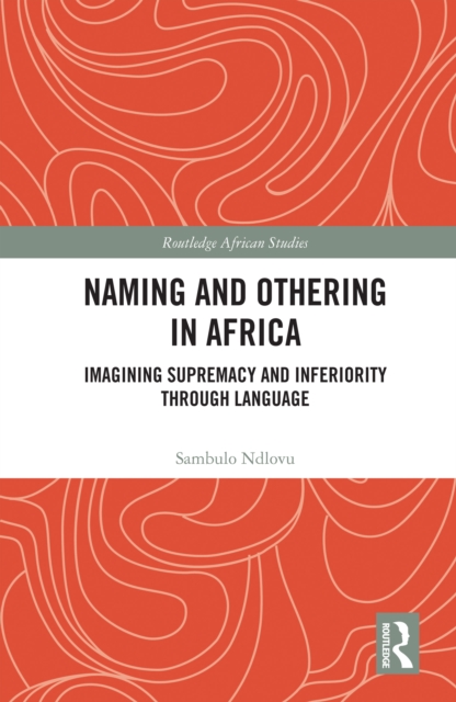 Naming and Othering in Africa : Imagining Supremacy and Inferiority through Language, PDF eBook