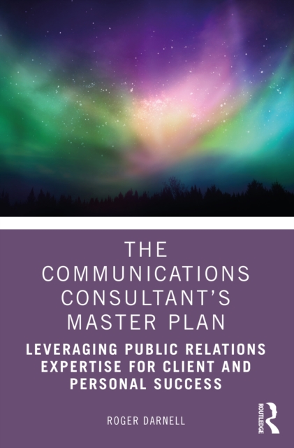 The Communications Consultant’s Master Plan : Leveraging Public Relations Expertise for Client and Personal Success, PDF eBook