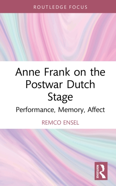 Anne Frank on the Postwar Dutch Stage : Performance, Memory, Affect, EPUB eBook