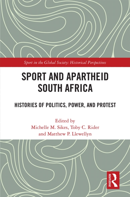 Sport and Apartheid South Africa : Histories of Politics, Power, and Protest, PDF eBook