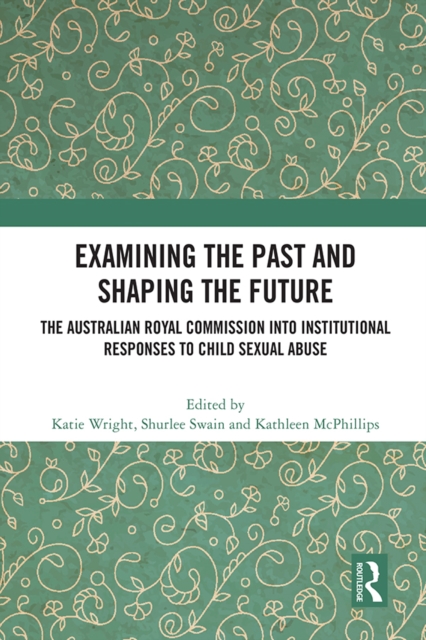 Examining the Past and Shaping the Future : The Australian Royal Commission into Institutional Responses to Child Sexual Abuse, PDF eBook