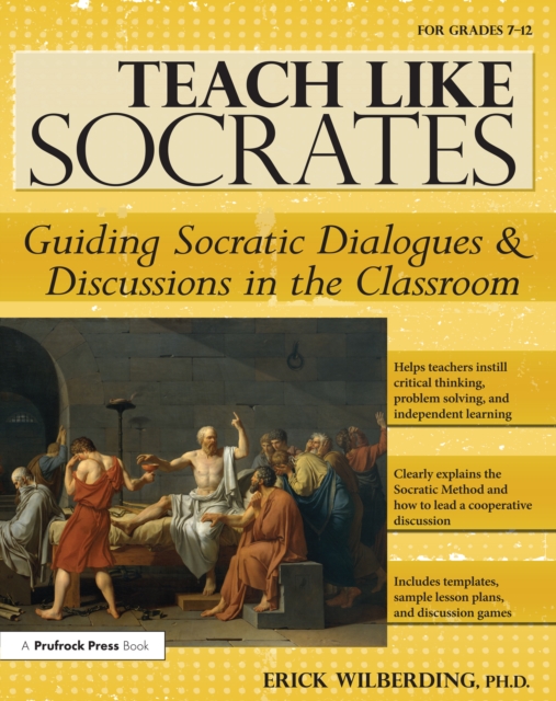 Teach Like Socrates : Guiding Socratic Dialogues and Discussions in the Classroom (Grades 7-12), PDF eBook