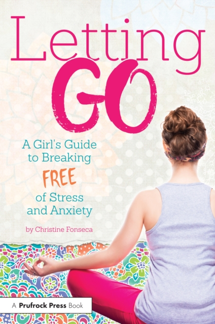 Letting Go : A Girl's Guide to Breaking Free of Stress and Anxiety, EPUB eBook