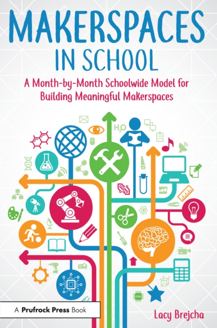 Makerspaces in School : A Month-by-Month Schoolwide Model for Building Meaningful Makerspaces, EPUB eBook