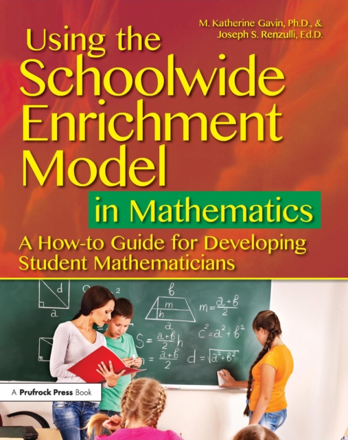 Using the Schoolwide Enrichment Model in Mathematics : A How-To Guide for Developing Student Mathematicians, PDF eBook