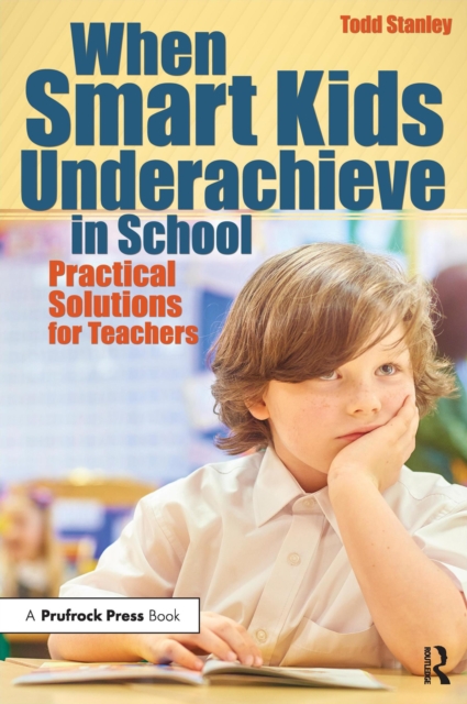 When Smart Kids Underachieve in School : Practical Solutions for Teachers, PDF eBook