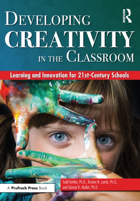 Developing Creativity in the Classroom : Learning and Innovation for 21st-Century Schools, PDF eBook