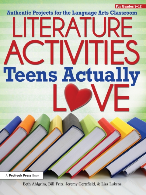 Literature Activities Teens Actually Love : Authentic Projects for the Language Arts Classroom (Grades 9-12), PDF eBook