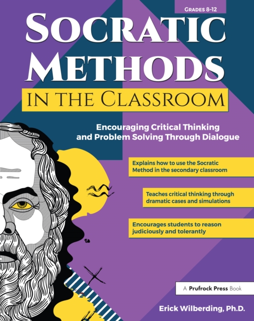 Socratic Methods in the Classroom : Encouraging Critical Thinking and Problem Solving Through Dialogue (Grades 8-12), EPUB eBook