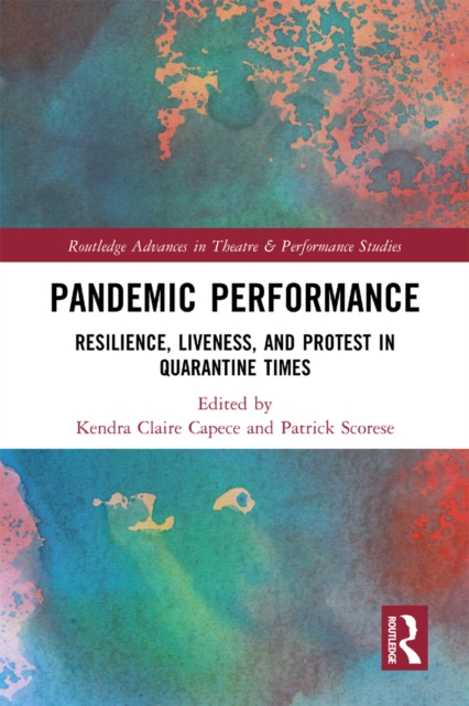 Pandemic Performance : Resilience, Liveness, and Protest in Quarantine Times, EPUB eBook