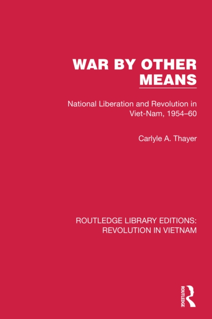 War By Other Means : National Liberation and Revolution in Viet-Nam, 1954-60, PDF eBook
