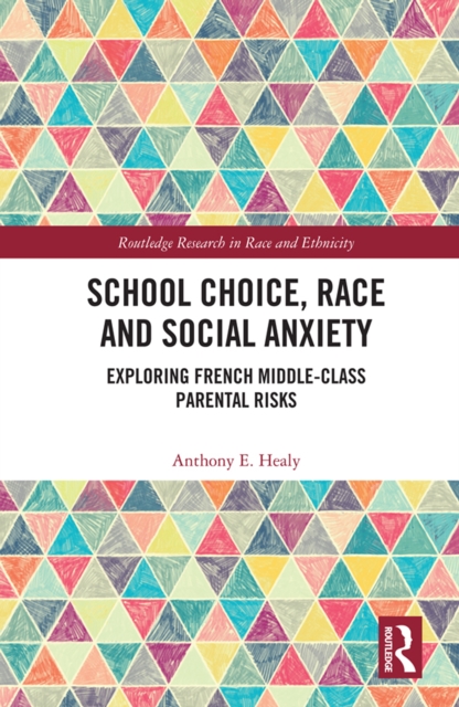 School Choice, Race and Social Anxiety : Exploring French Middle-Class Parental Risks, PDF eBook
