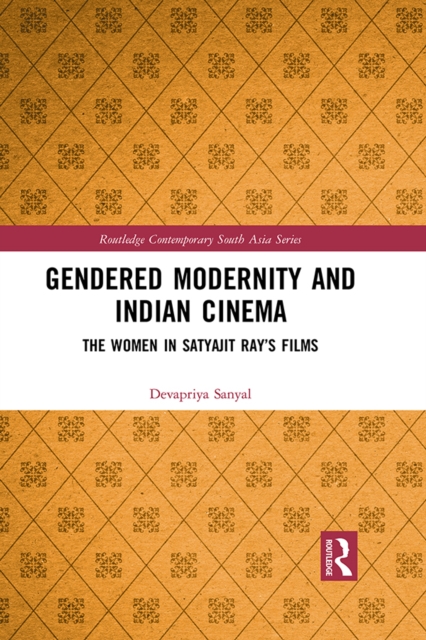 Gendered Modernity and Indian Cinema : The Women in Satyajit Ray's Films, PDF eBook
